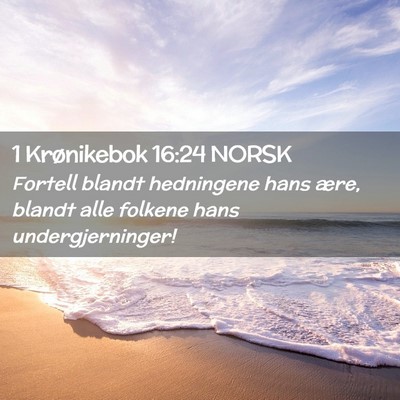 Picture 02 - 1 Krønikebok 16:24 NORSK - Fortell blandt hedningene hans ære, blandt alle - Bible Verse Picture