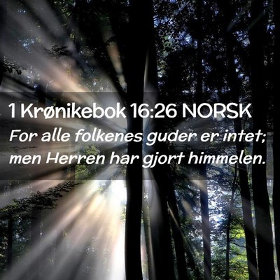 Picture 02 - 1 Krønikebok 16:26 NORSK - For alle folkenes guder er intet; men Herren har - Bible Verse Picture