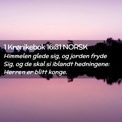 Picture 02 - 1 Krønikebok 16:31 NORSK - Himmelen glede sig, og jorden fryde Sig, og de - Bible Verse Picture