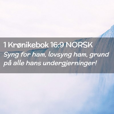 Picture 02 - 1 Krønikebok 16:9 NORSK - Syng for ham, lovsyng ham, grund på alle hans - Bible Verse Picture