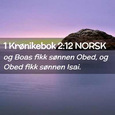 Picture 02 - 1 Krønikebok 2:12 NORSK - og Boas fikk sønnen Obed, og Obed fikk sønnen - Bible Verse Picture