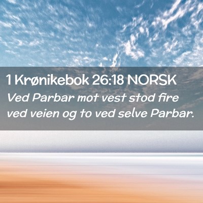 Picture 02 - 1 Krønikebok 26:18 NORSK - Ved Parbar mot vest stod fire ved veien og to ved - Bible Verse Picture