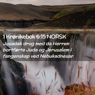 Picture 02 - 1 Krønikebok 6:15 NORSK - Josadak drog med da Herren bortførte Juda og - Bible Verse Picture