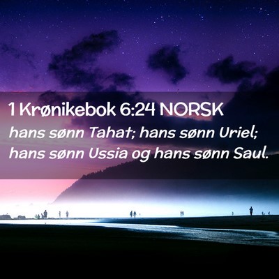 Picture 02 - 1 Krønikebok 6:24 NORSK - hans sønn Tahat; hans sønn Uriel; hans sønn - Bible Verse Picture