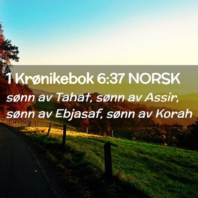 Picture 02 - 1 Krønikebok 6:37 NORSK - sønn av Tahat, sønn av Assir, sønn av Ebjasaf, - Bible Verse Picture