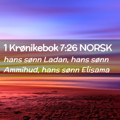 Picture 02 - 1 Krønikebok 7:26 NORSK - hans sønn Ladan, hans sønn Ammihud, hans sønn - Bible Verse Picture