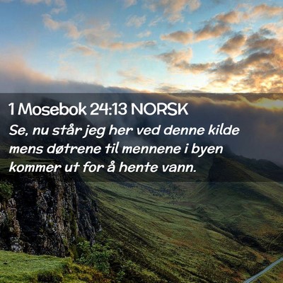 Picture 02 - 1 Mosebok 24:13 NORSK - Se, nu står jeg her ved denne kilde mens - Bible Verse Picture
