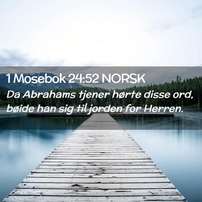 Picture 02 - 1 Mosebok 24:52 NORSK - Da Abrahams tjener hørte disse ord, bøide han - Bible Verse Picture