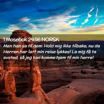Picture 02 - 1 Mosebok 24:56 NORSK - Men han sa til dem: Hold mig ikke tilbake, nu da - Bible Verse Picture