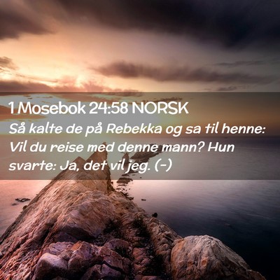 Picture 02 - 1 Mosebok 24:58 NORSK - Så kalte de på Rebekka og sa til henne: Vil du - Bible Verse Picture