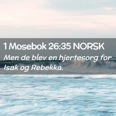 Picture 02 - 1 Mosebok 26:35 NORSK - Men de blev en hjertesorg for Isak og - Bible Verse Picture