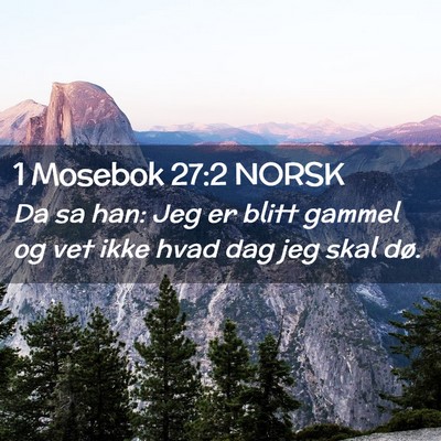 Picture 02 - 1 Mosebok 27:2 NORSK - Da sa han: Jeg er blitt gammel og vet ikke hvad - Bible Verse Picture
