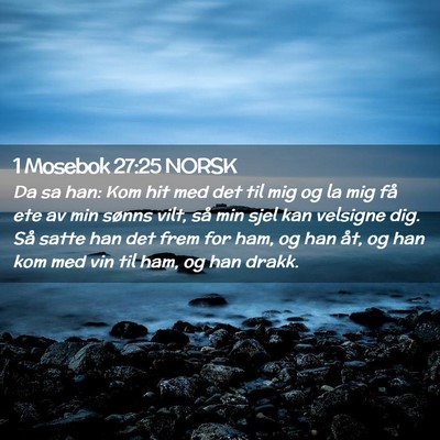 Picture 02 - 1 Mosebok 27:25 NORSK - Da sa han: Kom hit med det til mig og la mig få - Bible Verse Picture