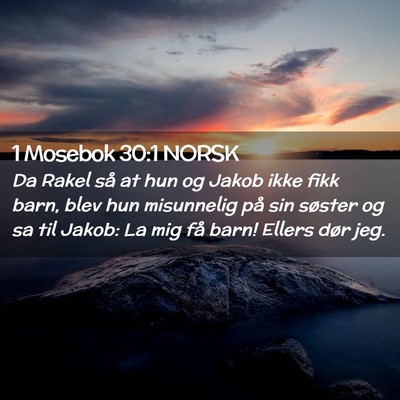 Picture 02 - 1 Mosebok 30:1 NORSK - Da Rakel så at hun og Jakob ikke fikk barn, blev - Bible Verse Picture