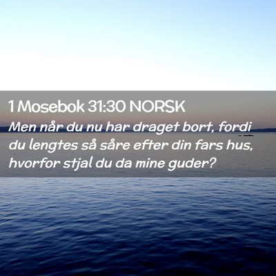 Picture 02 - 1 Mosebok 31:30 NORSK - Men når du nu har draget bort, fordi du lengtes - Bible Verse Picture