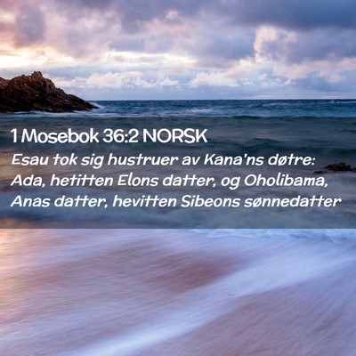 Picture 02 - 1 Mosebok 36:2 NORSK - Esau tok sig hustruer av Kana'ns døtre: Ada, - Bible Verse Picture