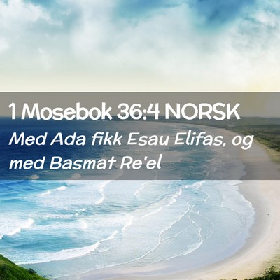 Picture 02 - 1 Mosebok 36:4 NORSK - Med Ada fikk Esau Elifas, og med Basmat - Bible Verse Picture