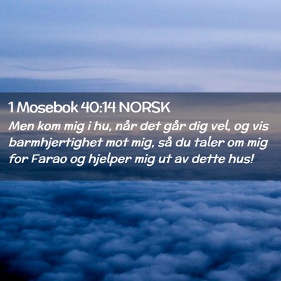 Picture 02 - 1 Mosebok 40:14 NORSK - Men kom mig i hu, når det går dig vel, og vis - Bible Verse Picture