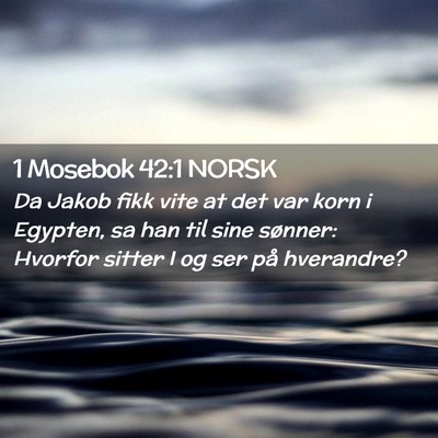 Picture 02 - 1 Mosebok 42:1 NORSK - Da Jakob fikk vite at det var korn i Egypten, sa - Bible Verse Picture