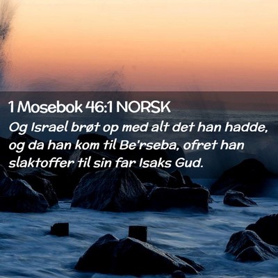 Picture 02 - 1 Mosebok 46:1 NORSK - Og Israel brøt op med alt det han hadde, og da - Bible Verse Picture
