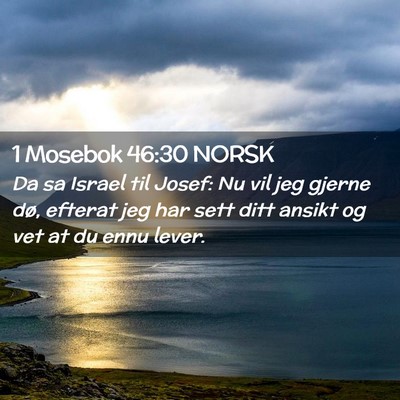 Picture 02 - 1 Mosebok 46:30 NORSK - Da sa Israel til Josef: Nu vil jeg gjerne dø, - Bible Verse Picture