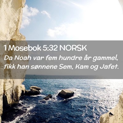 Picture 02 - 1 Mosebok 5:32 NORSK - Da Noah var fem hundre år gammel, fikk han - Bible Verse Picture