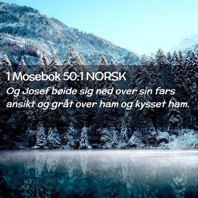 Picture 02 - 1 Mosebok 50:1 NORSK - Og Josef bøide sig ned over sin fars ansikt og - Bible Verse Picture
