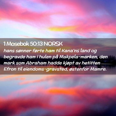 Picture 02 - 1 Mosebok 50:13 NORSK - hans sønner førte ham til Kana'ns land og - Bible Verse Picture