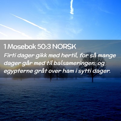 Picture 02 - 1 Mosebok 50:3 NORSK - Firti dager gikk med hertil, for så mange dager - Bible Verse Picture