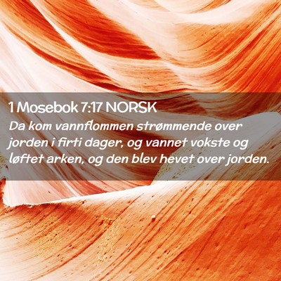 Picture 02 - 1 Mosebok 7:17 NORSK - Da kom vannflommen strømmende over jorden i - Bible Verse Picture
