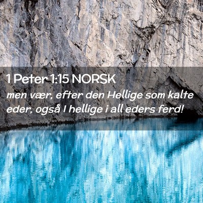 Picture 02 - 1 Peter 1:15 NORSK - men vær, efter den Hellige som kalte eder, også - Bible Verse Picture