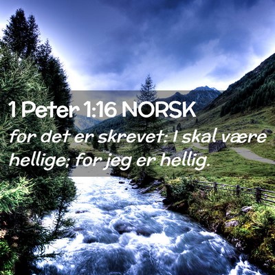 Picture 02 - 1 Peter 1:16 NORSK - for det er skrevet: I skal være hellige; for jeg - Bible Verse Picture