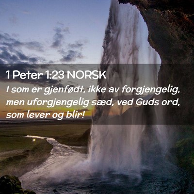 Picture 02 - 1 Peter 1:23 NORSK - I som er gjenfødt, ikke av forgjengelig, men - Bible Verse Picture