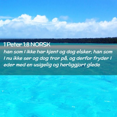 Picture 02 - 1 Peter 1:8 NORSK - han som I ikke har kjent og dog elsker, han som I - Bible Verse Picture