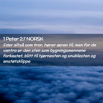 Picture 02 - 1 Peter 2:7 NORSK - Eder altså som tror, hører æren til; men for - Bible Verse Picture