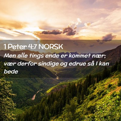 Picture 02 - 1 Peter 4:7 NORSK - Men alle tings ende er kommet nær; vær derfor - Bible Verse Picture