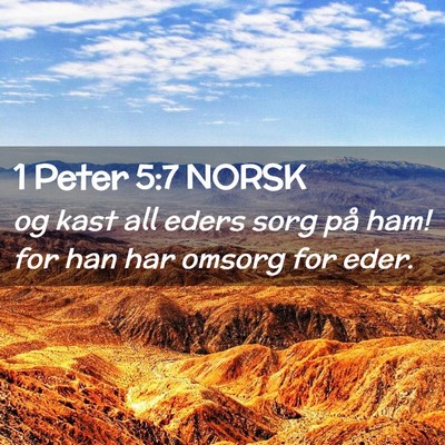 Picture 02 - 1 Peter 5:7 NORSK - og kast all eders sorg på ham! for han har - Bible Verse Picture