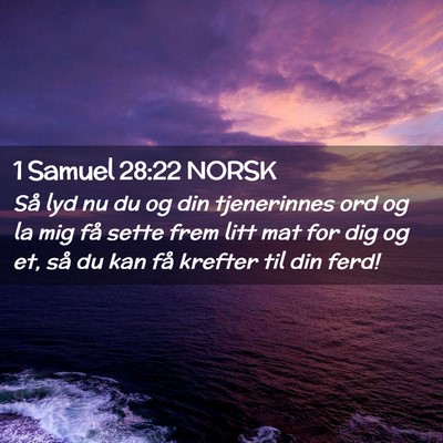 Picture 02 - 1 Samuel 28:22 NORSK - Så lyd nu du og din tjenerinnes ord og la mig - Bible Verse Picture