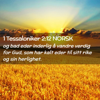 Picture 02 - 1 Tessaloniker 2:12 NORSK - og bad eder inderlig å vandre verdig for Gud, - Bible Verse Picture