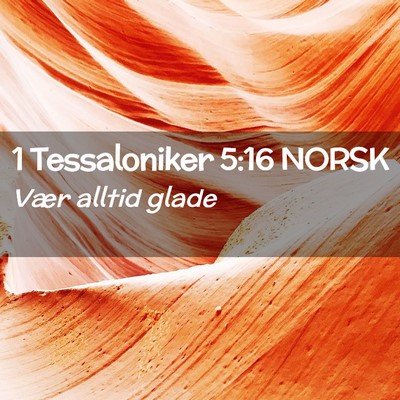 Picture 02 - 1 Tessaloniker 5:16 NORSK - Vær alltid - Bible Verse Picture