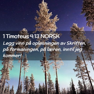 Picture 02 - 1 Timoteus 4:13 NORSK - Legg vinn på oplesningen av Skriften, på - Bible Verse Picture