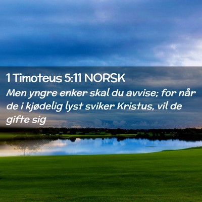 Picture 02 - 1 Timoteus 5:11 NORSK - Men yngre enker skal du avvise; for når de i - Bible Verse Picture