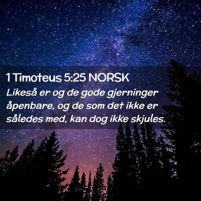Picture 02 - 1 Timoteus 5:25 NORSK - Likeså er og de gode gjerninger åpenbare, og de - Bible Verse Picture