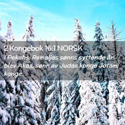 Picture 02 - 2 Kongebok 16:1 NORSK - I Pekahs, Remaljas sønns syttende år blev Akas, - Bible Verse Picture