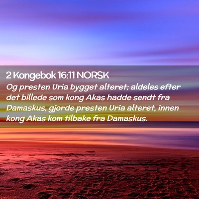 Picture 02 - 2 Kongebok 16:11 NORSK - Og presten Uria bygget alteret; aldeles efter det - Bible Verse Picture