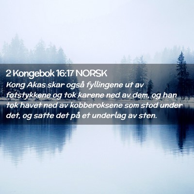 Picture 02 - 2 Kongebok 16:17 NORSK - Kong Akas skar også fyllingene ut av fotstykkene - Bible Verse Picture