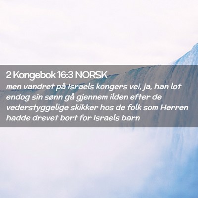 Picture 02 - 2 Kongebok 16:3 NORSK - men vandret på Israels kongers vei, ja, han lot - Bible Verse Picture