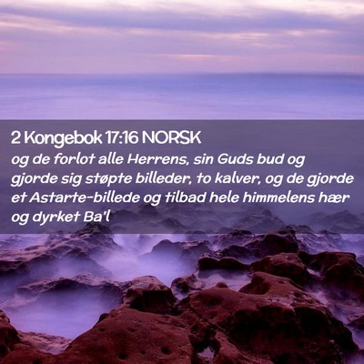 Picture 02 - 2 Kongebok 17:16 NORSK - og de forlot alle Herrens, sin Guds bud og gjorde - Bible Verse Picture
