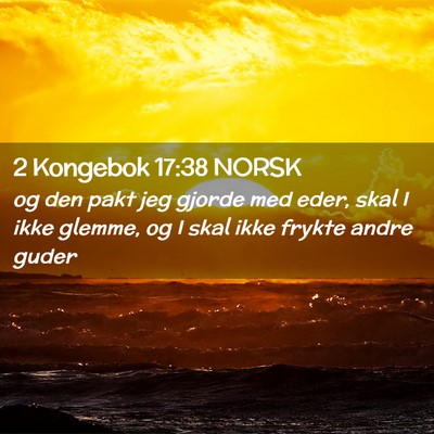 Picture 02 - 2 Kongebok 17:38 NORSK - og den pakt jeg gjorde med eder, skal I ikke - Bible Verse Picture