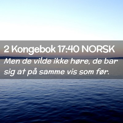 Picture 02 - 2 Kongebok 17:40 NORSK - Men de vilde ikke høre, de bar sig at på samme - Bible Verse Picture